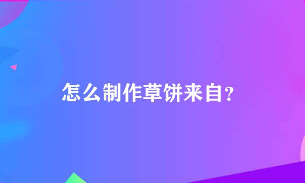 怎么制作草饼来自？