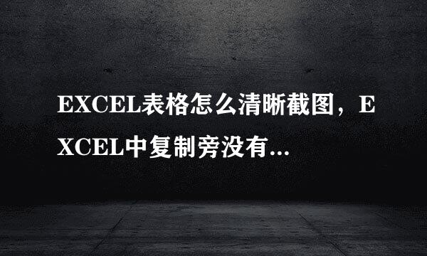 EXCEL表格怎么清晰截图，EXCEL中复制旁没有小三角，没有复制为图片这一选择。