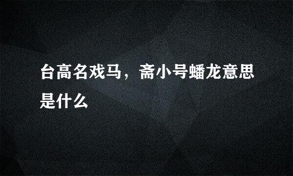 台高名戏马，斋小号蟠龙意思是什么