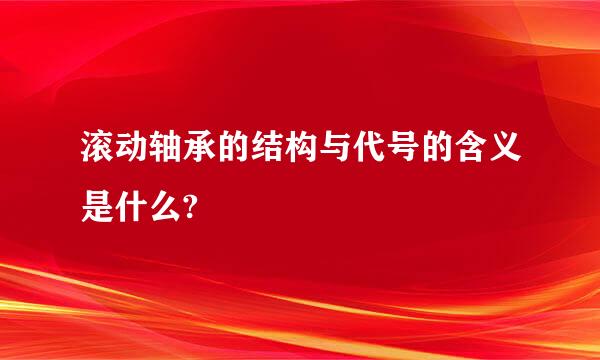 滚动轴承的结构与代号的含义是什么?