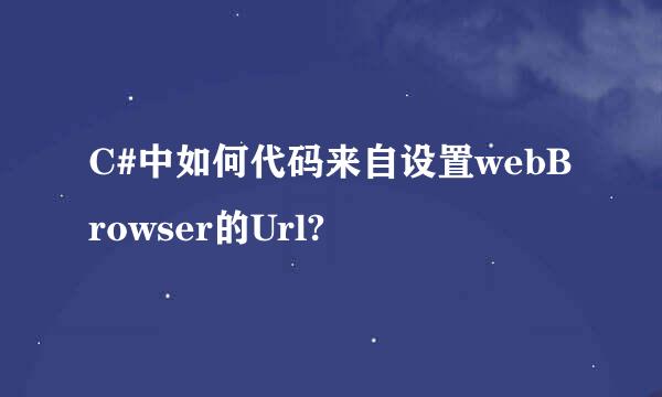 C#中如何代码来自设置webBrowser的Url?