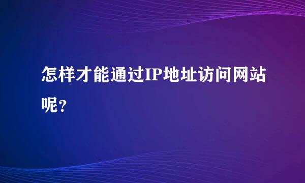 怎样才能通过IP地址访问网站呢？