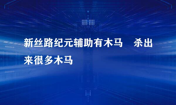 新丝路纪元辅助有木马 杀出来很多木马