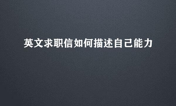 英文求职信如何描述自己能力