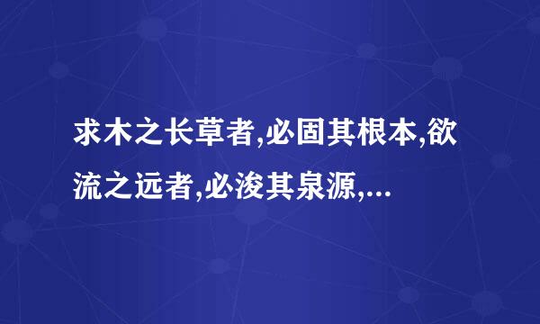 求木之长草者,必固其根本,欲流之远者,必浚其泉源,思国之安者,必积其德义 是啥意思啊 求翻译.