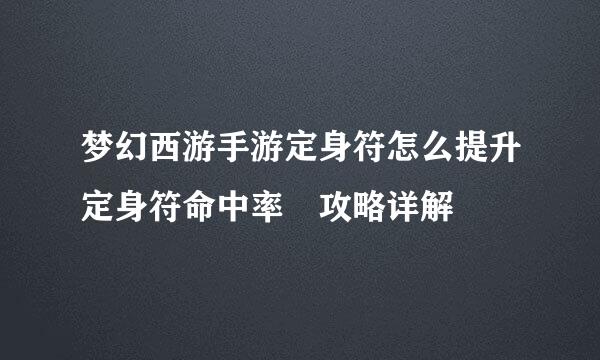 梦幻西游手游定身符怎么提升定身符命中率 攻略详解