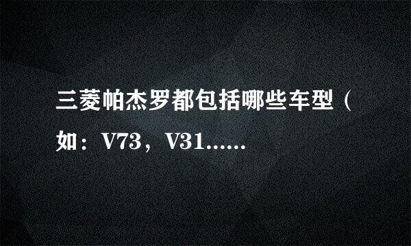 三菱帕杰罗都包括哪些车型（如：V73，V31...) 希望来自指点~