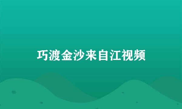 巧渡金沙来自江视频