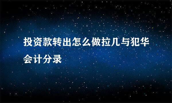 投资款转出怎么做拉几与犯华会计分录