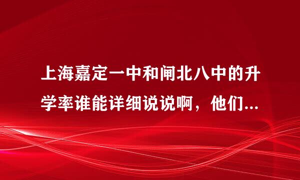 上海嘉定一中和闸北八中的升学率谁能详细说说啊，他们考上的名牌都有什么啊？谢谢了．