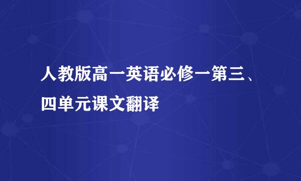 人教版高一英语必修一第三、四单元课文翻译