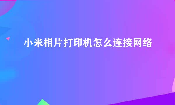 小米相片打印机怎么连接网络