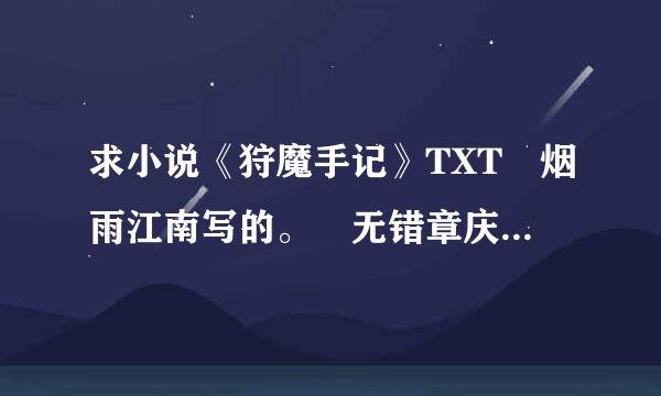 求小说《狩魔手记》TXT 烟雨江南写的。 无错章庆无制错字。精校的。谢谢。