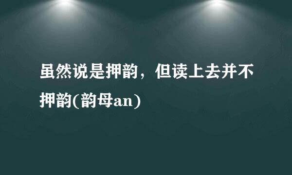 虽然说是押韵，但读上去并不押韵(韵母an)