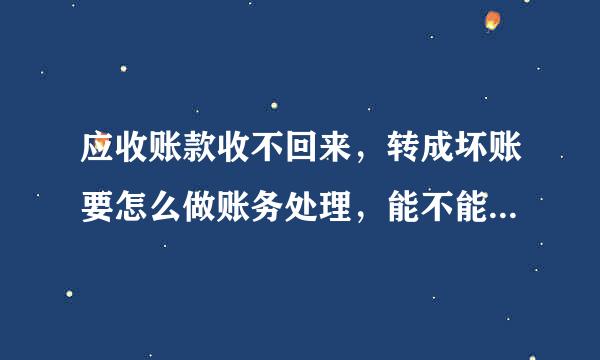 应收账款收不回来，转成坏账要怎么做账务处理，能不能详细的步骤写出来？谢谢！