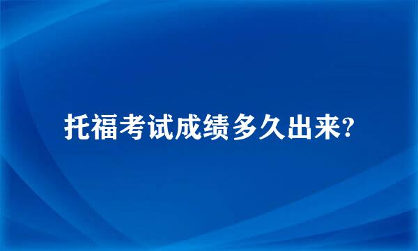 托福考试成绩多久出来?