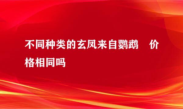 不同种类的玄凤来自鹦鹉 价格相同吗