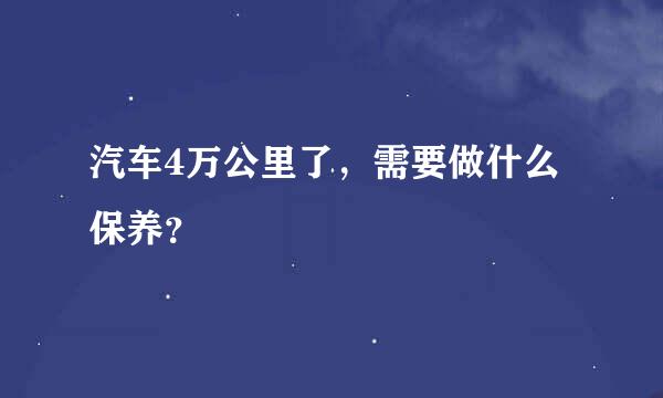 汽车4万公里了，需要做什么保养？