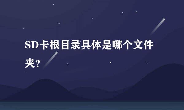 SD卡根目录具体是哪个文件夹？