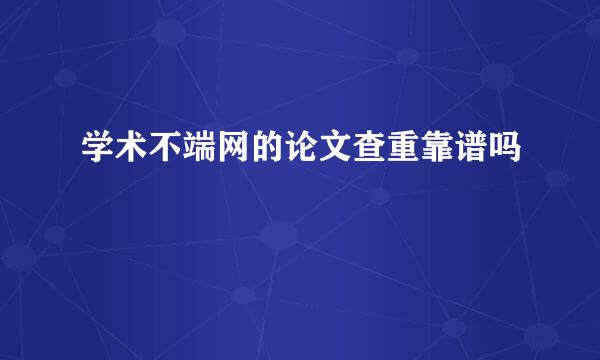 学术不端网的论文查重靠谱吗