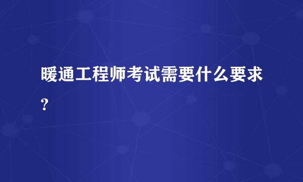 暖通工程师考试需要什么要求?