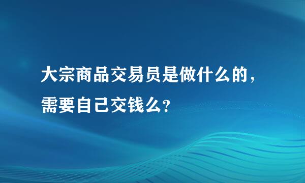 大宗商品交易员是做什么的，需要自己交钱么？