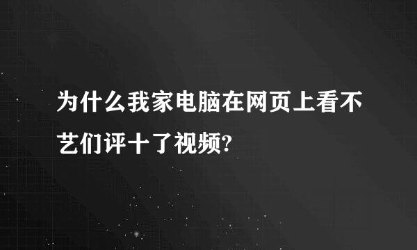 为什么我家电脑在网页上看不艺们评十了视频?