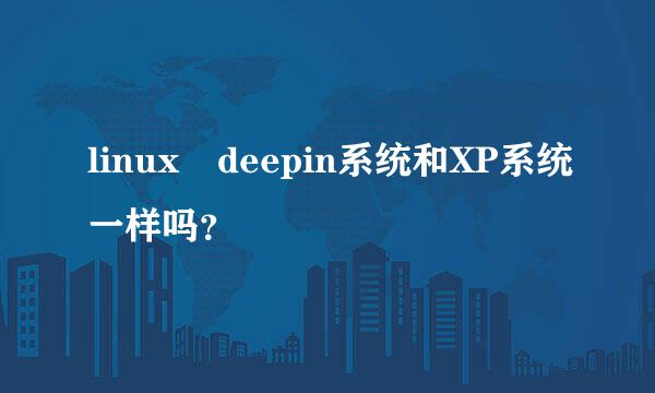 linux deepin系统和XP系统一样吗？