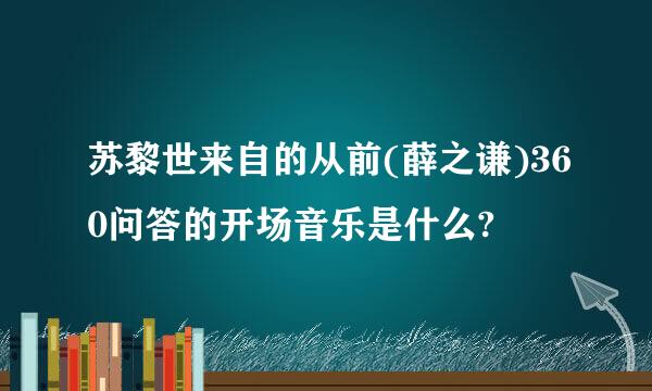 苏黎世来自的从前(薛之谦)360问答的开场音乐是什么?