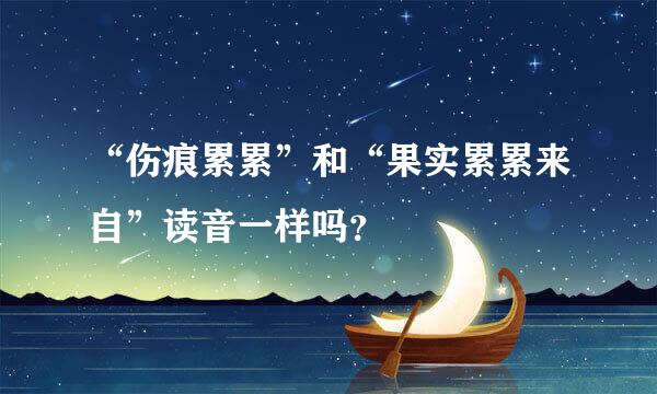 “伤痕累累”和“果实累累来自”读音一样吗？