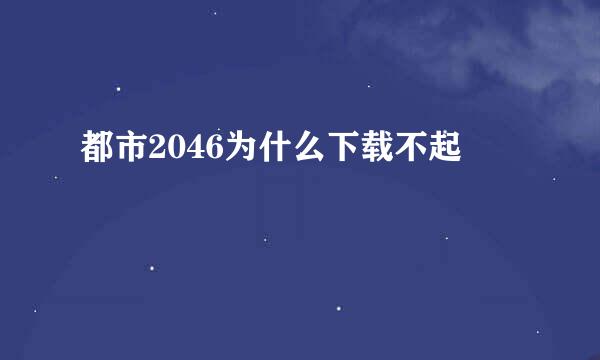 都市2046为什么下载不起