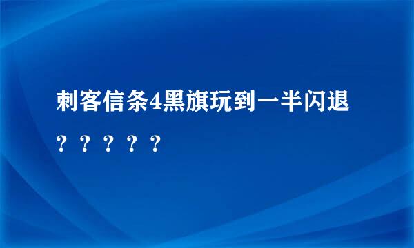 刺客信条4黑旗玩到一半闪退？？？？？