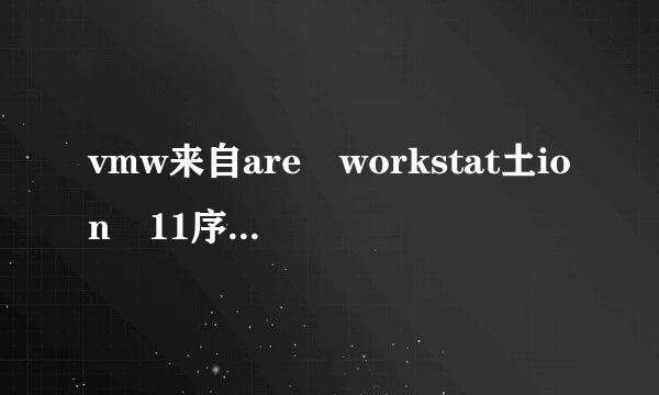 vmw来自are workstat土ion 11序列号:vmware11虚拟机密钥