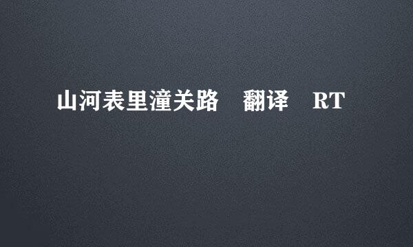 山河表里潼关路 翻译 RT