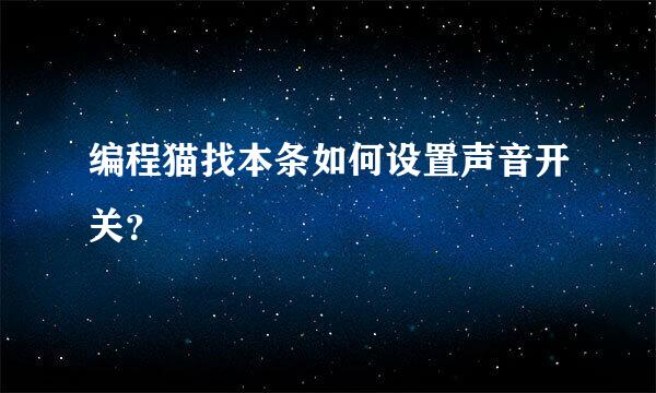 编程猫找本条如何设置声音开关？