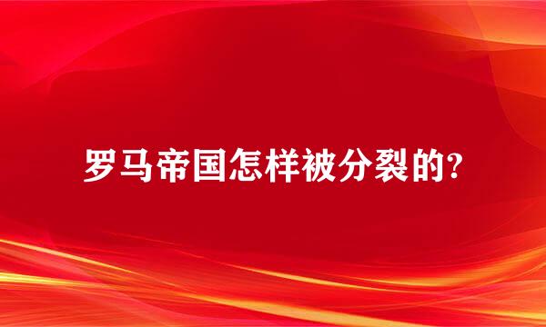 罗马帝国怎样被分裂的?