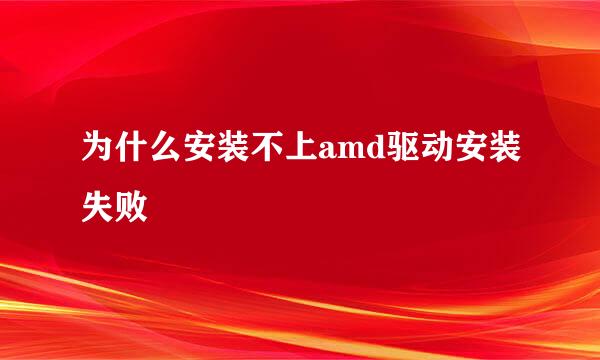 为什么安装不上amd驱动安装失败