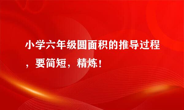 小学六年级圆面积的推导过程，要简短，精炼！