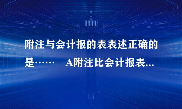 附注与会计报的表表述正确的是…… A附注比会计报表更重要 B会计报表比附注更重要 C会计报表与附注