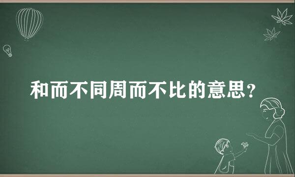 和而不同周而不比的意思？