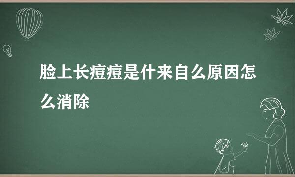 脸上长痘痘是什来自么原因怎么消除