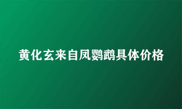 黄化玄来自凤鹦鹉具体价格