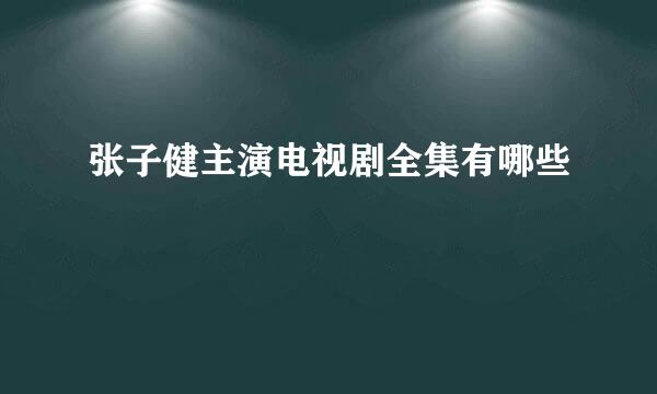 张子健主演电视剧全集有哪些