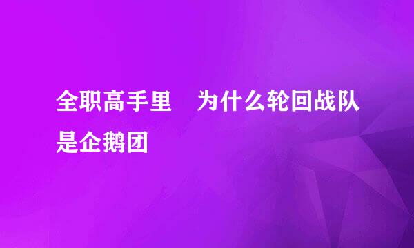 全职高手里 为什么轮回战队是企鹅团