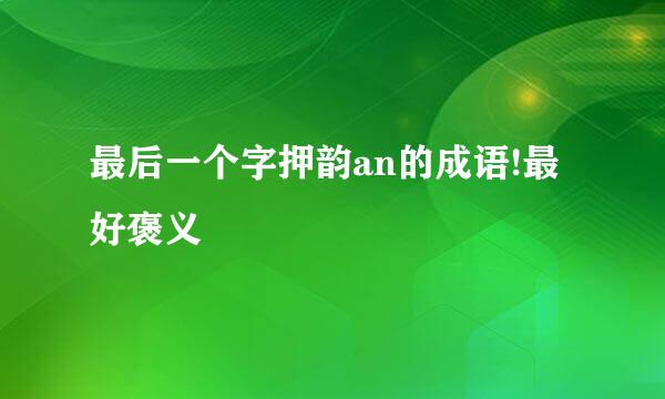 最后一个字押韵an的成语!最好褒义