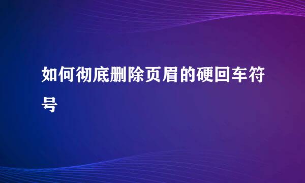 如何彻底删除页眉的硬回车符号