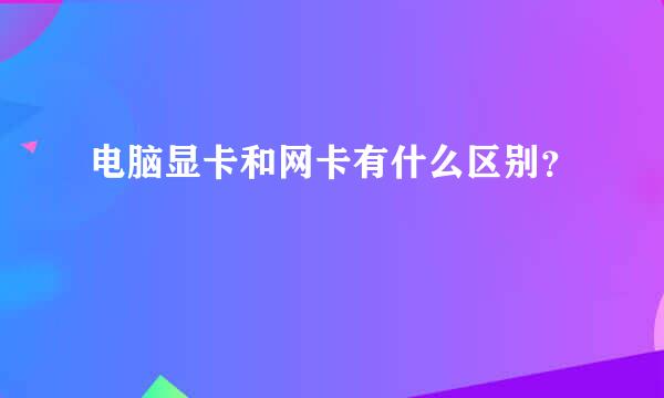 电脑显卡和网卡有什么区别？