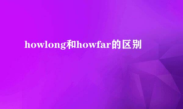 howlong和howfar的区别