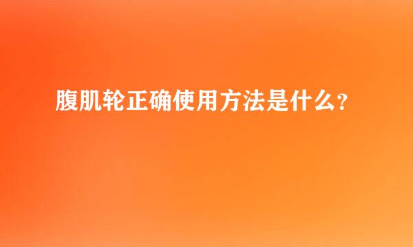 腹肌轮正确使用方法是什么？