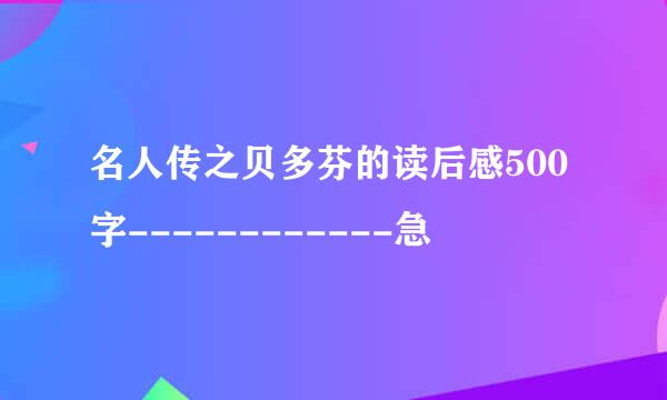 名人传之贝多芬的读后感500字------------急